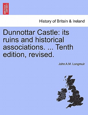 Dunnottar Castle: Its Ruins and Historical Associations. ... Tenth Edition, Revised. - John A. M. Longmuir