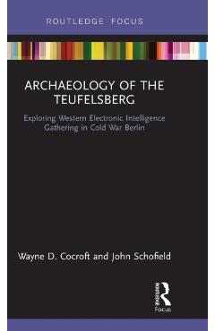 Coperta cărții 'Archaeology of the Teufelsberg: Exploring Western Electronic Intelligence Gathering in Cold War Berlin - Wayne D.'