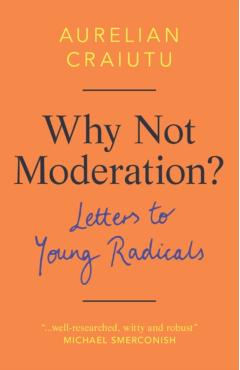 Coperta cărții 'Why Not Moderation?: Letters to Young Radicals - Aurelian Craiutu'