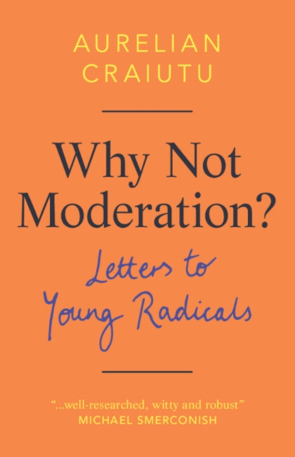 Why Not Moderation?: Letters to Young Radicals - Aurelian Craiutu