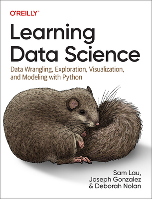 Learning Data Science: Data Wrangling, Exploration, Visualization, and Modeling with Python - Sam Lau