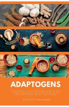 Coperta cărții 'Adaptogens: A Beginner's 5-Step Quick Start Guide on How to Get Started, With an Overview on its Use Cases for Stress,'