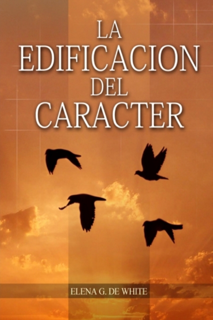 La Edificación del Carácter: en Letra Grande, Perfección para la última generación, el carácter reflejado en algunos personajes bíblicos - Elena G. De White