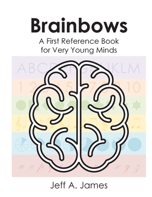 Brainbows: A First Reference Book for Very Young Minds - Jeff A. James