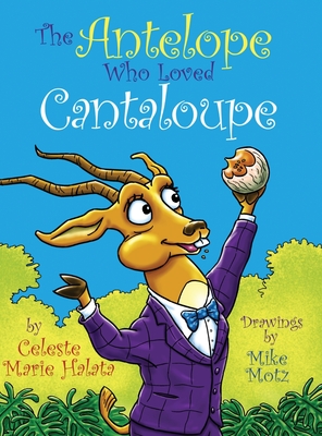 The Antelope Who Loved Cantaloupe - Celeste Marie Halata