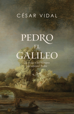 Pedro El Galileo: La Vida Y Los Tiempos del Apóstol Pedro - César Vidal