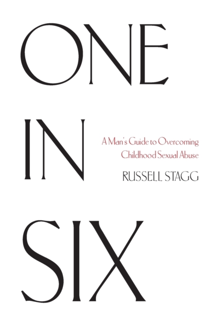 One in Six: A Man's Guide to Overcoming Childhood Sexual Abuse - Russell Stagg