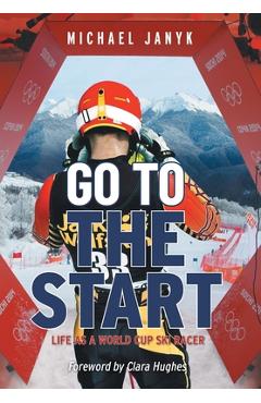 Poza produsului Go to the Start: Life as a World Cup Ski Racer - Michael Janyk