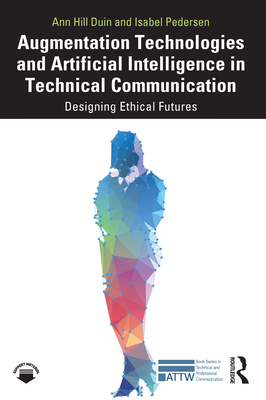 Augmentation Technologies and Artificial Intelligence in Technical Communication: Designing Ethical Futures - Ann Hill Duin