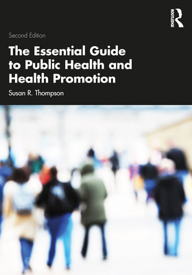 The Essential Guide to Public Health and Health Promotion - Susan R. Thompson