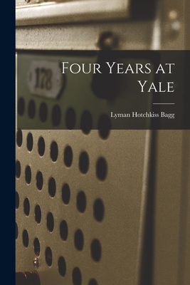 Four Years at Yale - Lyman Hotchkiss Bagg