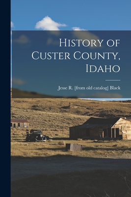 History of Custer County, Idaho - Jesse R. [from Old Catalog] Black