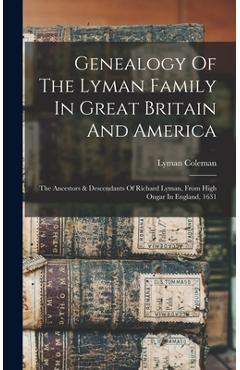Coperta cărții 'Genealogy Of The Lyman Family In Great Britain And America: The Ancestors & Descendants Of Richard Lyman, From High'