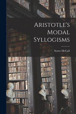 Aristotle's Modal Syllogisms - Storrs Mccall