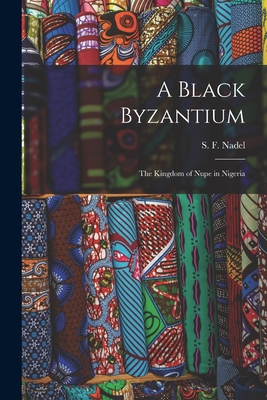Coperta cărții 'A Black Byzantium: the Kingdom of Nupe in Nigeria - S. F. (siegfried Frederick) 1. Nadel'