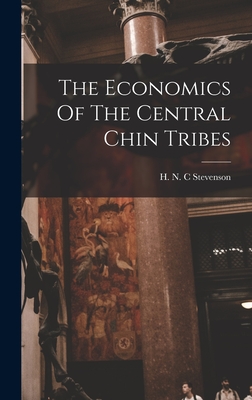 The Economics Of The Central Chin Tribes - H. N. C. Stevenson