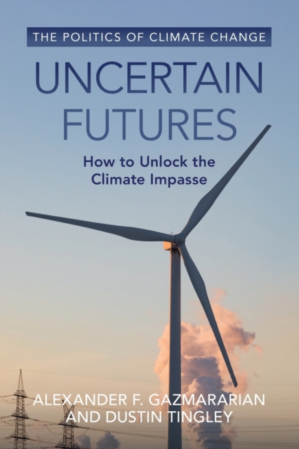 Uncertain Futures: How to Unlock the Climate Impasse - Alexander F. Gazmararian