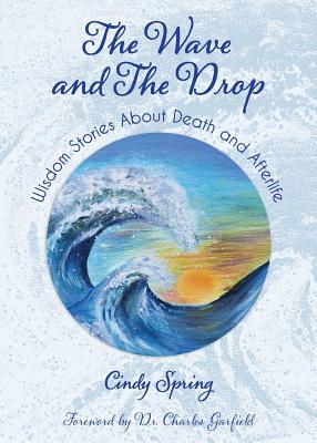 The Wave and The Drop: Wisdom Stories about Death and Afterlife - Cindy Spring