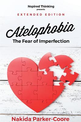 Atelophobia Extended: The Fear Of Imperfection - Nakida Parker-coore