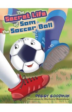 Coperta cărții 'The Secret Life of Sam the Soccer Ball - Peggy Goodman'