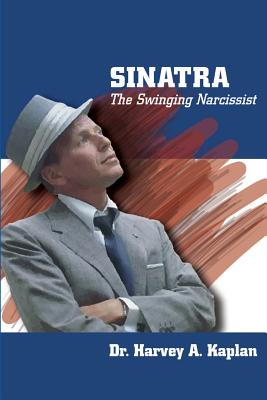 Frank Sinatra: The Swinging Narcissist - Harvey Kaplan