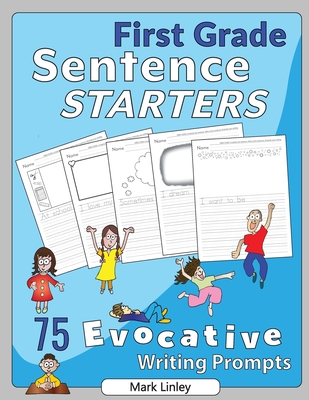 Coperta cărții 'First Grade Sentence Starters: 75 Evocative Writing Prompts - Mark Linley'