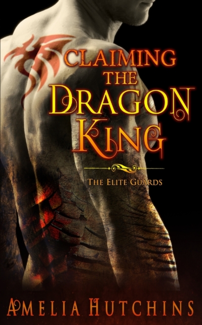 Claiming the Dragon King: The Elite Guards - Amelia Hutchins