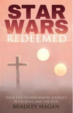 Coperta cărții 'Star Wars Redeemed: Your Life-Transforming Journey with Jesus and the Jedi - Bradley Hagan'