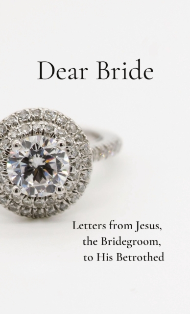 Dear Bride: Letters from Jesus, the Bridegroom, to His Betrothed - Rachel Wenke