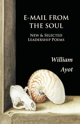 E-Mail From The Soul: New & Selected Leadership Poems - William Ayot