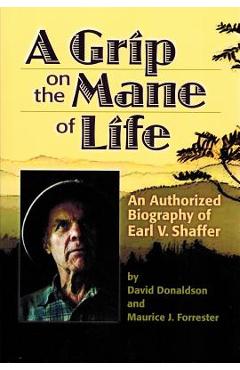 A Grip on the Mane of Life: An Authorized Biography of Earl V. Shaffer