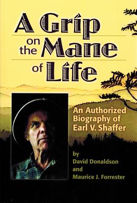 A Grip on the Mane of Life: An Authorized Biography of Earl V. Shaffer - David Donaldson