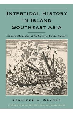 Poza produsului Intertidal History in Island Southeast Asia: Submerged Genealogy and the Legacy of Coastal Capture - Jennifer L. Gaynor