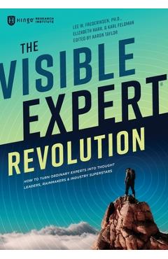 Coperta cărții 'The Visible Expert Revolution: How to Turn Ordinary Experts into Thought Leaders, Rainmakers and Industry Superstars -'