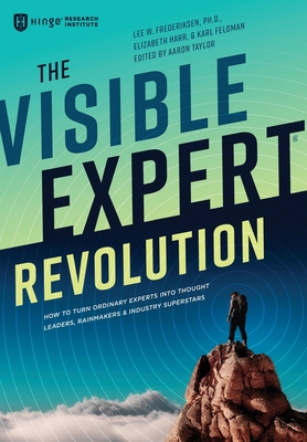 Coperta cărții 'The Visible Expert Revolution: How to Turn Ordinary Experts into Thought Leaders, Rainmakers and Industry Superstars -'