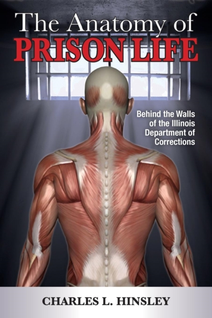 The Anatomy of Prison Life: Behind the Walls of the Illinois Department of Corrections - Charles L. Hinsley