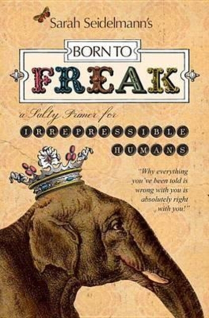 Born to Freak: A Salty Primer for Irrepressible Humans - Sarah Seidelmann