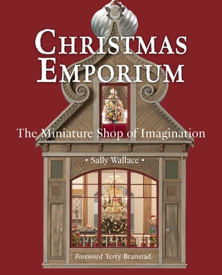 Christmas Emporium: The Miniature Shop of Imagination - Sally Wallace