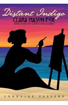 Coperta cărții 'Distant Indigo: Clara Mason Fox: Pioneer, Painter, Poet of Orange County, California - Lorraine Passero'