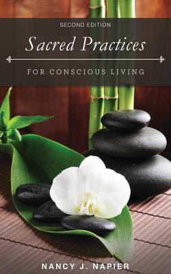 Sacred Practices for Conscious Living: Second Edition - Nancy J. Napier