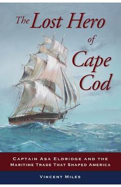 Coperta cărții 'The Lost Hero of Cape Cod: Captain Asa Eldridge and the Maritime Trade That Shaped America - Vincent Miles'