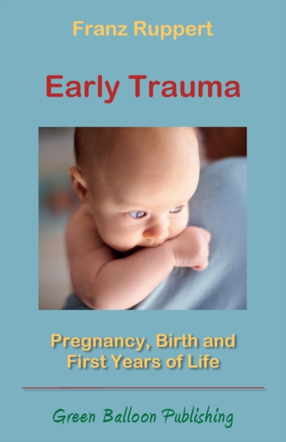 Early Trauma: Pregnancy, Birth and First Years of Life - Franz Ruppert