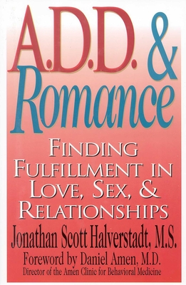 A.D.D. & Romance: Finding Fulfillment in Love, Sex, & Relationships - Jonathan Scott M. S. Halverstadt