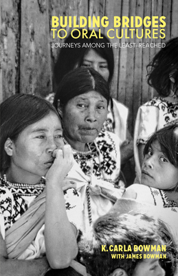 Building Bridges to Oral Cultures: Journeys Among the Least-Reached - Carla Bowman