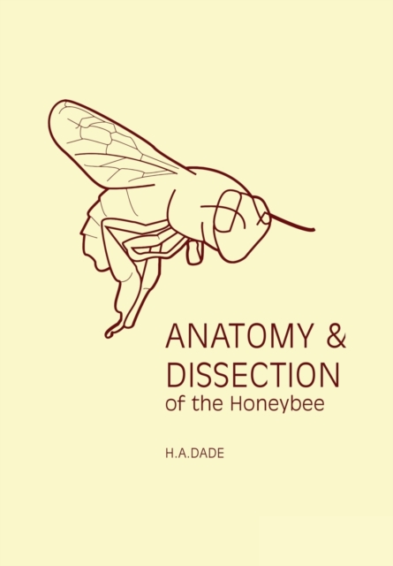 Anatomy and Dissection of the Honeybee - H. A. Dade