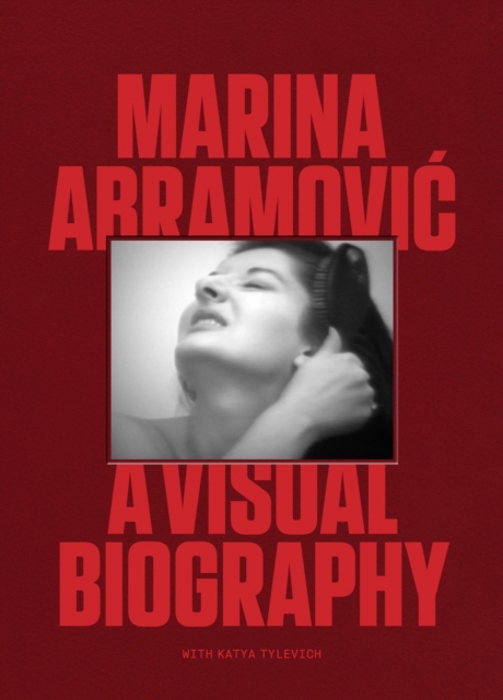 Marina Abramovic: A Visual Biography - Marina Abramovic