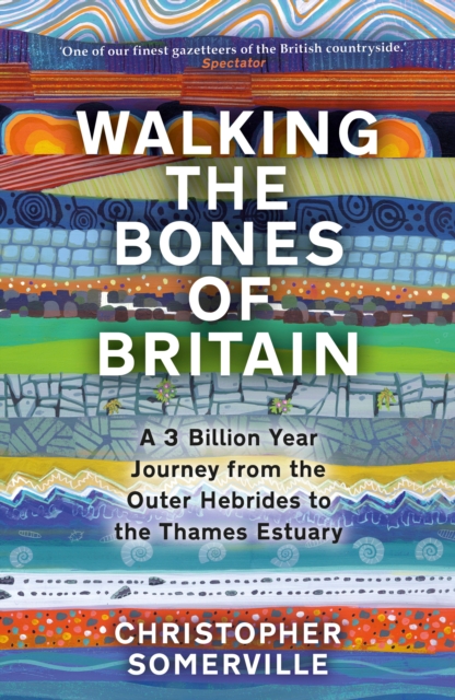 Walking the Bones of Britain: A 3 Billion Year Journey from the Outer Hebrides to the Thames Estuary - Christopher Somerville