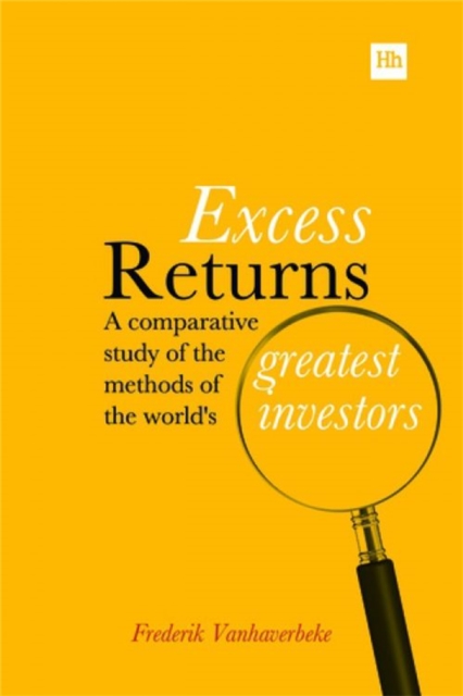 Excess Returns: A Comparative Study of the Methods of the World's Greatest Investors - Frederik Vanhaverbeke