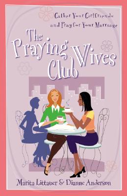 The Praying Wives Club: Gather Your Girlfriends and Pray for Your Marriage - Marita Littauer