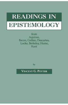 Readings in Epistemology: From Aquinas, Bacon, Galileo, Descartes, Locke, Hume, Kant. - Vincent G. Potter